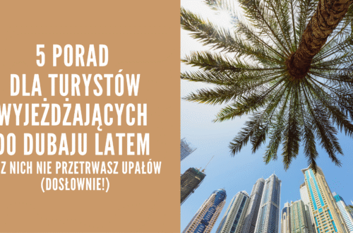 5 kluczowych porad dla turystów wyjeżdżających do Dubaju latem – bez nich nie przetrwasz upałów (dosłownie!)