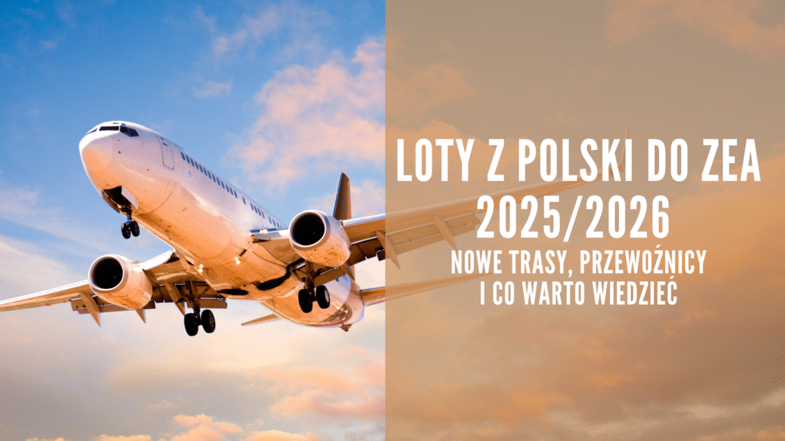 Loty z Polski do ZEA 2025_2026 nowe trasy, przewoźnicy i co warto wiedzieć