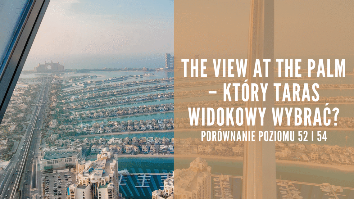 The View at The Palm – Który taras widokowy wybrać_ porównanie poziomu 52 i 54