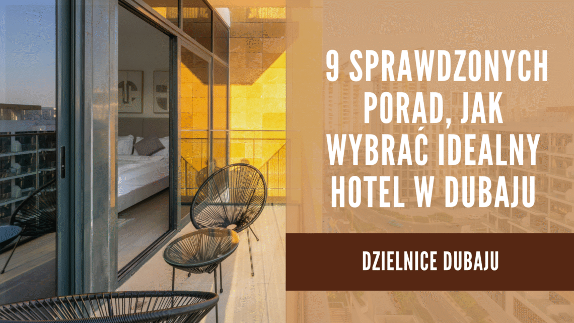 9 sprawdzonych porad, jak wybrać idealny hotel w Dubaju